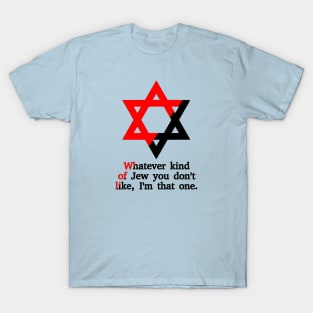 Whatever Kind Of Jew You Don't Like, I'm That One (Ancom Colors) T-Shirt